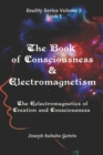 Image for The Book of Consciousness and Electromagnetism : The Electromagnetics of Consciousness and Creation