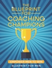Image for The Blueprint for Coaching Champions : Empower Men to Win
