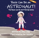 Image for Rosie Can Be An Astronaut! (Rosie Can Be Anything! Series)