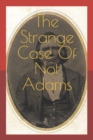 Image for The Strange Case Of Not Adams : Arson, Power, and Politics in Civil War Era Patrick County Virginia