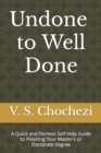 Image for Undone to Well Done : A Quick and Painless Self Help Guide to Finishing Your Master&#39;s or Doctorate Degree