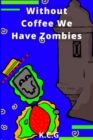 Image for Without Coffee We Have Zombies (English Version)