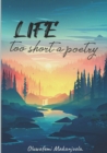 Image for Life too short a poetry : Collection of poems in a rare light of real life.