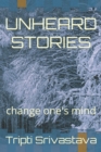Image for Unheard Stories : change one&#39;s mind