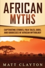 Image for African Myths : Captivating Stories, Folk Tales, Gods, and Goddesses of African Mythology