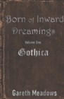 Image for Born of Inward Dreamings : Volume One: Gothica