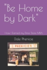 Image for &quot;Be Home by Dark&quot; : How I Earned my Dime Store MBA