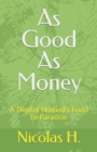 Image for As Good As Money : A Digital Nomad&#39;s Road to Paradise