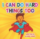 Image for I Can Do Hard Things Too
