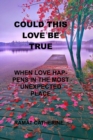 Image for Could This Love Be True : When Love Happens in the Most Unexpected Place