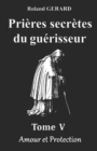 Image for Prieres secretes du guerisseur : Tome V - Amour et Protections
