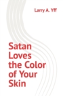 Image for Satan Loves the Color of Your Skin