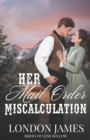 Image for Her Mail Order Miscalculation : A Sweet Western Historical Mail Order Bride Romance