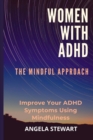 Image for Women with ADHD : THE MINDFUL APPROACH: Improve Your ADHD Symptoms Using Mindfulness