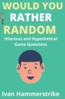 Image for Would You Rather : Random Hilarious and Hypothetical Game Questions