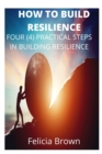 Image for How To Build Resilience : Four (4) Practical Steps in Building Resilience