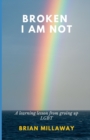 Image for Broken I am not : A learning lesson from growing up LGBT