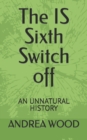 Image for The IS Sixth Switch off : An Unnatural History