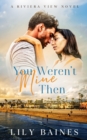 Image for You Weren&#39;t Mine Then : A Riviera View Novel