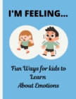 Image for I&#39;m Feeling....... : Fun ways for kids, teenagers and all ages to learn about emotions.