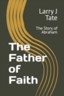 Image for The Father of Faith : The Story of Abraham