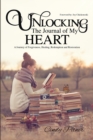 Image for Unlocking the Journal of My Heart : A Journey of Forgiveness, Healing, Redemption and Restoration