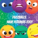 Image for Fuzzballs Have Feelings Too! : Learning Emotions and Feelings in a Fun Way, Kid Books About Emotions