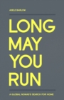 Image for Long May You Run : A global nomad&#39;s search for home