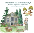 Image for What Shall We Grow in The Garden Today? : Introducing Children to Vegetables Thru Fun Rhymes