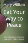 Image for Eat Your Way to Peace : Learn to eat and live in a way that reduces stress