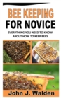 Image for Bee Keeping for Novice : Everything You Need To Know About How To Keep Bees