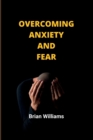 Image for Overcoming anxiety and fear : A simple guide on how to win over your fears