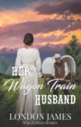 Image for Her Wagon Train Husband : A Sweet Western Historical Mail Order Romance