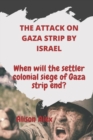 Image for The Attack on Gaza Strip by Israel : When will the settler colonial siege of Gaza strip end?