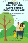 Image for Raising a healthy and happy family even as you age : Simple aids on parenting kids.
