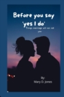 Image for Before you say &#39;yes I do&#39; : Things marriage will not tell you