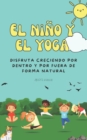 Image for El nino y el yoga : Disfruta creciendo por dentro y por fuera de forma natural