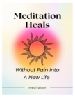Image for Meditation Heals : Without Pain into A New Life