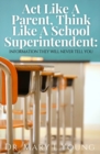 Image for Act Like A Parent, Think Like A School Superintendent : Information They Will Never Tell You