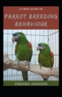 Image for A True Guide To Parrot Breeding Behaviour