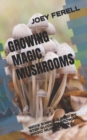 Image for Growing Magic Mushrooms : Made Simple a Step by Step Guide on Growing Magic Mushrooms