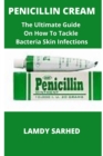 Image for Penicillin Cream : The Ultimate Guide on How to Tackle Bacteria Infections with Penicillin Cream