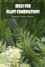 Image for Ideas for Plant Combinations : Beginner&#39;s Guide to Growing: Concepts for Plant Combinations.