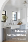 Image for Cabinets for the Kitchen : Kitchen Cabinets A Guide to Remodeling: Cabinetry for the Kitchen.