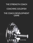 Image for The Strength Coach - Coaching Goldfish : The Basics of Empathetic Coaching