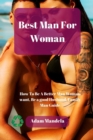 Image for Best Man For Woman : How To Be A Better Man Woman want, Be a good Husband, Family Man Guide