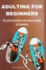 Image for Adulting for beginners : Plus fucked up adulting stories!