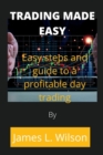Image for Trading made easy : Easy steps and guide to a profitable day trading
