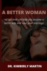 Image for A Better Woman : 10 tips that can help you become a better wife and save your marriage