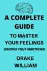 Image for A Complete Guide To Master your feelings (Know your Emotions)